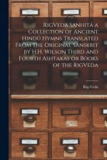 RigVeda Sanhita a Collection of Ancient Hindu Hymns Translated From the Original Sanskrit by H.H. Wilson Third and Fourth Ashtakas or Books of the Rig