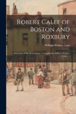 Robert Calef of Boston and Roxbury: and Some of His Descendents / Compiled by William Wallace Lunt ... .
