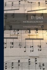 Elijah: an Oratorio in Vocal Score, Op. 70