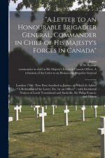 Letter to an Honourable Brigadier General, Commander in Chief of His Majesty's Forces in Canada [microform]