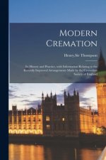 Modern Cremation; Its History and Practice, With Information Relating to the Recently Improved Arrangements Made by the Cremation Society of England
