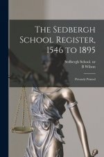 The Sedbergh School Register, 1546 to 1895: Privately Printed