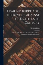 Edmund Burke and the Revolt Against the Eighteenth Century; a Study of the Political and Social Thinking of Burke, Wordsworth, Coleridge, and Southey