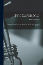 The Superego; Unconscious Conscience, the Key to the Theory and Therapy of Neurosis