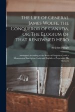 Life of General James Wolfe, the Conqueror of Canada, or, The Elogium of That Renowned Hero [microform]