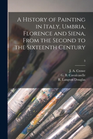 History of Painting in Italy, Umbria, Florence and Siena, From the Second to the Sixteenth Century; 3