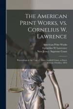 American Print Works, Vs. Cornelius W. Lawrence [electronic Resource]