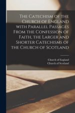 Catechism of the Church of England With Parallel Passages From the Confession of Faith, the Larger and Shorter Catechisms of the Church of Scotland [m