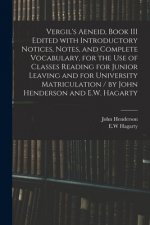 Vergil's Aeneid, Book III Edited With Introductory Notices, Notes, and Complete Vocabulary, for the Use of Classes Reading for Junior Leaving and for