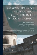 Memorandum on the Ukrainian Question in Its National Aspect; Comp. on Behalf of the Cercle Des Ukrainiens, Paris, and the Ukraine Committee, London