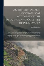 Historical and Geographical Account of the Province and Country of Pensilvania; and of West-New-Jersey in America. The Richness of the Soil, the Sweet