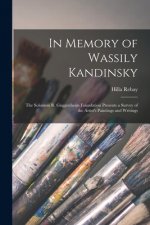 In Memory of Wassily Kandinsky: the Solomon R. Guggenheim Foundation Presents a Survey of the Artist's Paintings and Writings