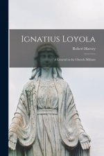 Ignatius Loyola; a General in the Church Militant
