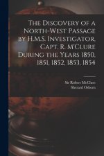Discovery of a North-West Passage by H.M.S. Investigator, Capt. R. M'Clure During the Years 1850, 1851, 1852, 1853, 1854 [microform]