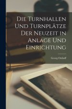 Die Turnhallen Und Turnplätze Der Neuzeit in Anlage Und Einrichtung