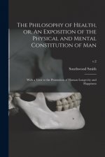 Philosophy of Health, or, An Exposition of the Physical and Mental Constitution of Man