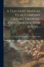 Teachers' Manual to Accompany Graded Drawing and Construction Books ...