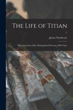 The Life of Titian: With Anecdotes of the Distinguished Persons of His Time; 1