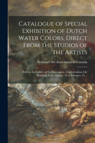 Catalogue of Special Exhibition of Dutch Water Colors, Direct From the Studios of the Artists [microform]