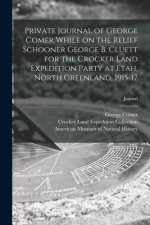 Private Journal of George Comer While on the Relief Schooner George B. Cluett for the Crocker Land Expedition Party at Etah, North Greenland, 1915-17;