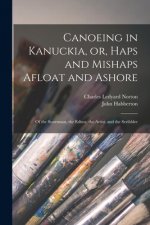 Canoeing in Kanuckia, or, Haps and Mishaps Afloat and Ashore [microform]