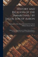 History and Religion of the Samaritans / by Jacob, Son of Aaron; Edited With an Introduction by William Eleazar Barton; Translated From the Arabic by