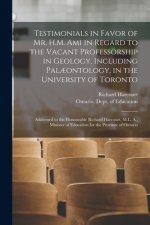 Testimonials in Favor of Mr. H.M. Ami in Regard to the Vacant Professorship in Geology, Including Palaeontology, in the University of Toronto [microfo