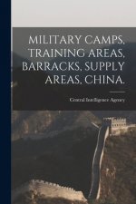 Military Camps, Training Areas, Barracks, Supply Areas, China.