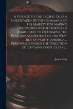 Voyage to the Pacific Ocean Undertaken by the Command of His Majesty for Making Discoveries in the Northern Hemisphere to Determine the Position and E