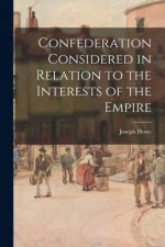 Confederation Considered in Relation to the Interests of the Empire
