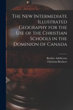 New Intermediate Illustrated Geography for the Use of the Christian Schools in the Dominion of Canada [microform]