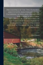 Proceedings of the Two Hundred and Fiftieth Anniversary of the Gathering in England, Departure for America, and Final Settlement in New England, of th