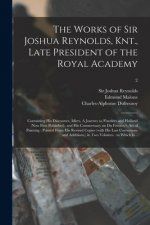 Works of Sir Joshua Reynolds, Knt., Late President of the Royal Academy