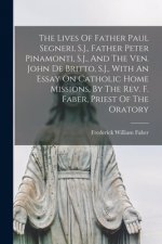 Lives Of Father Paul Segneri, S.J., Father Peter Pinamonti, S.J., And The Ven. John De Britto, S.J., With An Essay On Catholic Home Missions, By The R