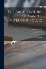 The Architecture of Marcus Vitruvius Pollio: in Ten Books