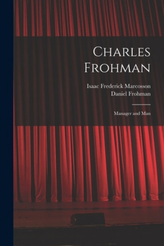 Charles Frohman: Manager and Man