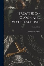 Treatise on Clock and Watch Making: Theoretical and Practical