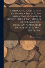 Historical Collection of Modern Silver Coins and Medals Formed by Ludwig Dreier, Esq., Member of the American Numismatic and Arch. Society of New York