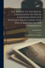 Report of the Royal Commission on Opium Compared With the Evidence From China That Was Submitted to the Commission