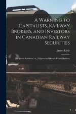 Warning to Capitalists, Railway Brokers, and Investors in Canadian Railway Securities [microform]