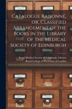 Catalogue Raisonne, or, Classified Arrangement of the Books in the Library of the Medical Society of Edinburgh