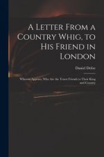 Letter From a Country Whig, to His Friend in London