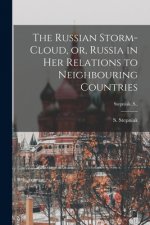 Russian Storm-cloud, or, Russia in Her Relations to Neighbouring Countries [microform]; Stepniak, S.,
