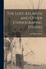 Lost Atlantis and Other Ethnographic Studies [microform]