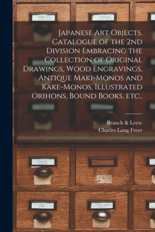 Japanese Art Objects. Catalogue of the 2nd Division Embracing the Collection of Original Drawings, Wood Engravings, Antique Maki-monos and Kake-monos,