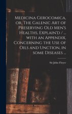 Medicina Gerocomica, or, The Galenic Art of Preserving Old Men's Healths, Explain'd / ... With an Appendix, Concerning the Use of Oils and Unction, in