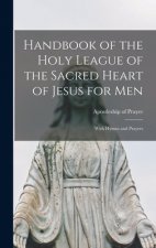 Handbook of the Holy League of the Sacred Heart of Jesus for Men [microform]