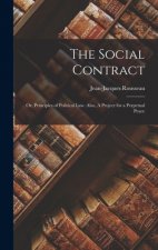 The Social Contract: or, Principles of Political Law. Also, A Project for a Perpetual Peace