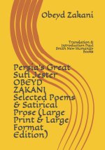 Persia's Great Sufi Jester OBEYD ZAKANI Selected Poems & Satirical Prose (Large Print & Large Format Edition): Translation & Introduction Paul Smith N