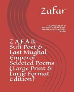 Z A F A R Sufi Poet & Last Mughal Emperor Selected Poems (Large Print & Large Format Edition): TRANSLATION & INTRODUCTION PAUL SMITH New Humanity Book